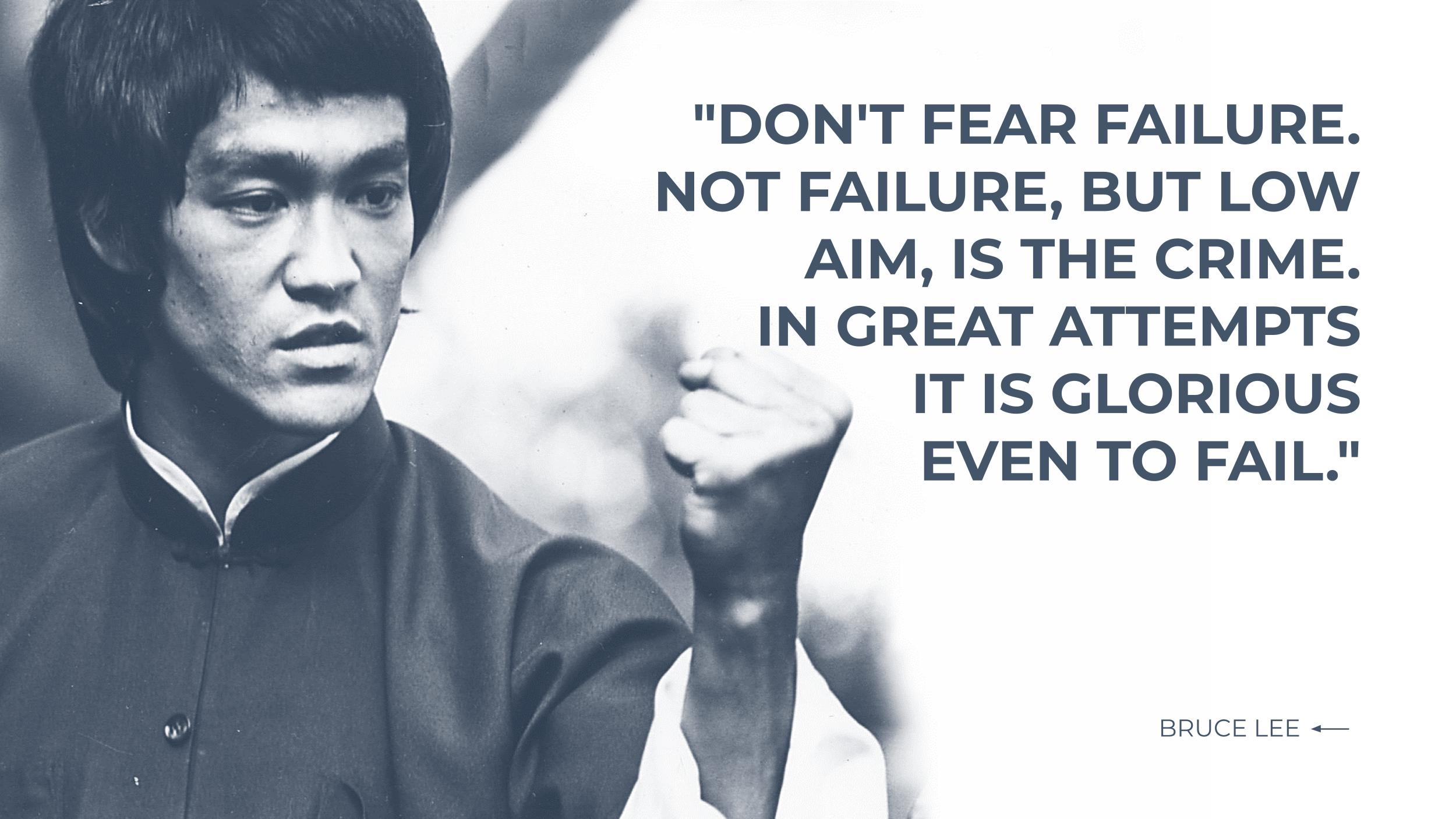 Bruce Lee: Not Failure, but low aim, is the crime.