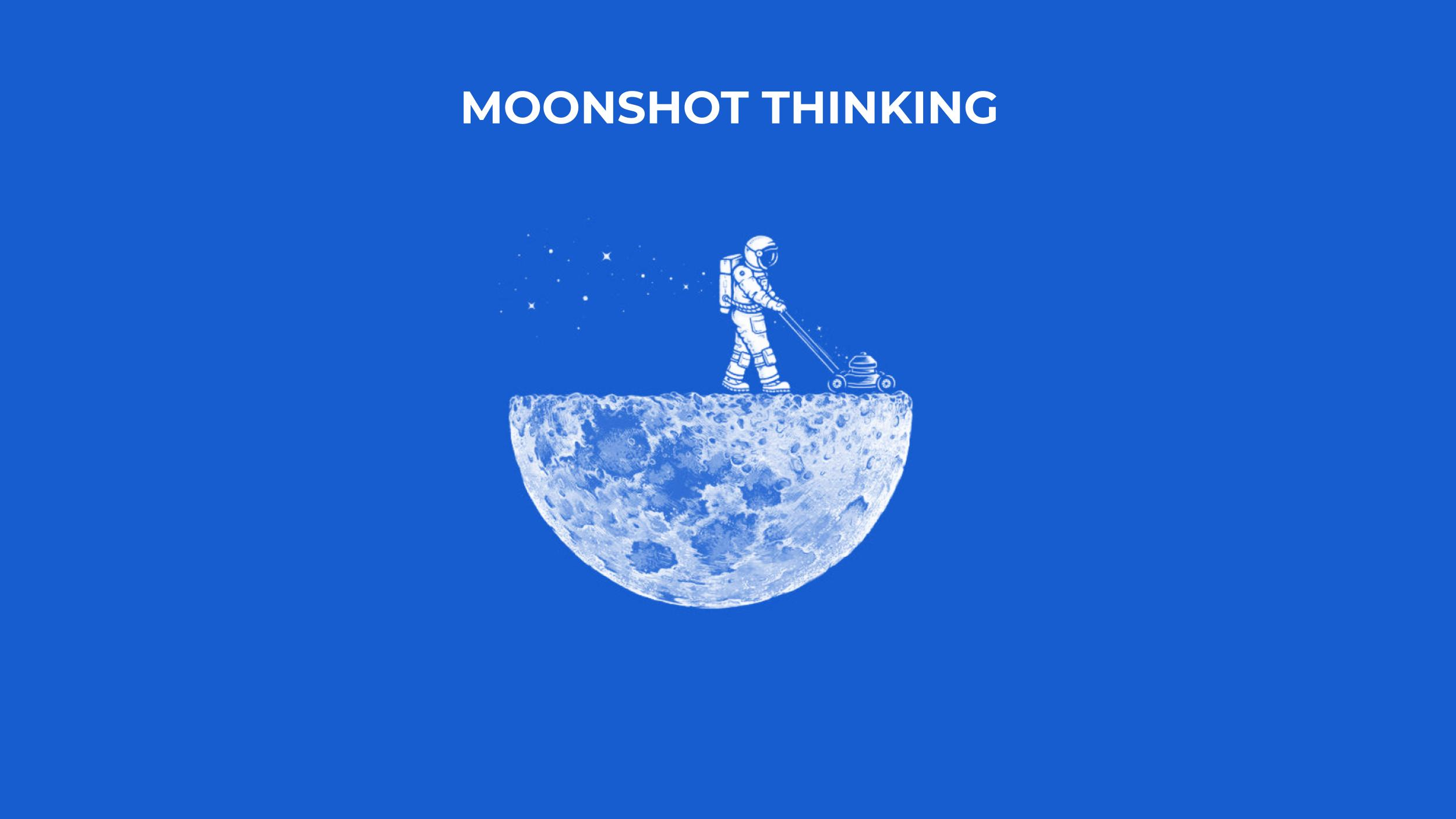 Moonshot thinking to set ambitious objectives.